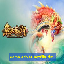 como ativar netflix tim